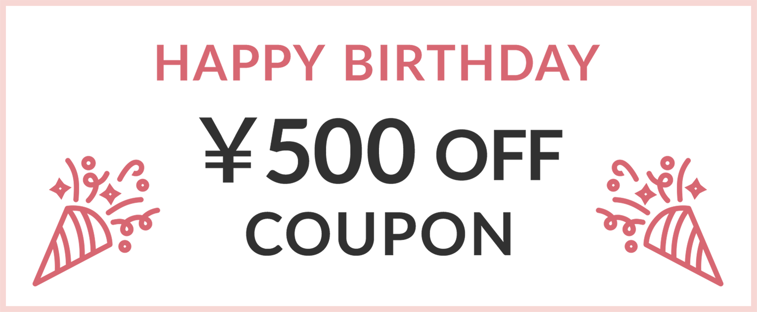 HAPPY BIRTHDAY ￥500OFF COUPON